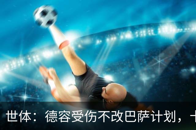 世体：德容受伤不改巴萨计划，卡萨多仍在离队名单