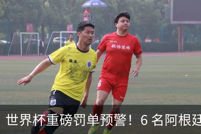 世界杯重磅罚单预警！6 名阿根廷球员或遭禁赛，决赛直接缺席