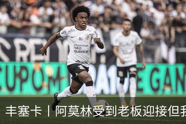 丰塞卡丨阿莫林受到老板迎接但我没有