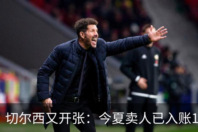切尔西又开张：今夏卖人已入账1.2亿，有望再破3亿大关
