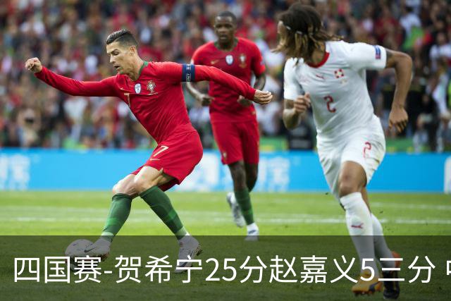 四国赛-贺希宁25分赵嘉义5三分 中国男篮再胜喀麦隆