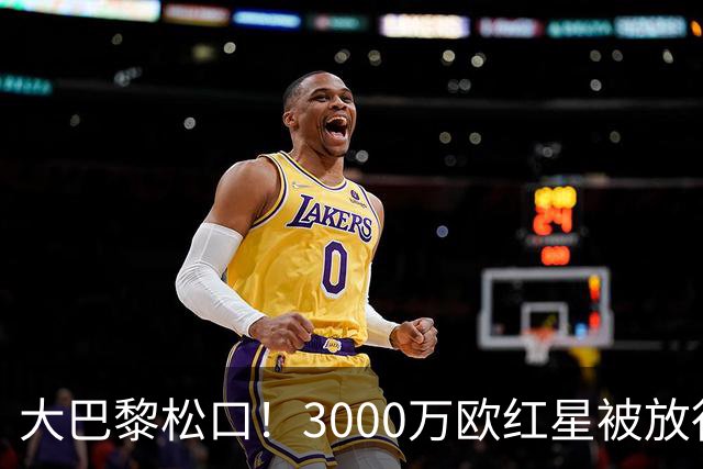 大巴黎松口！3000万欧红星被放行 维拉该不该接盘？