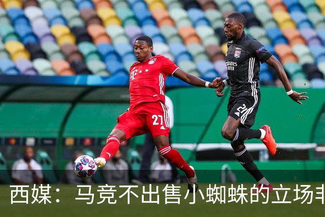 西媒：马竞不出售小蜘蛛的立场非常坚定 这与球员本人意愿相悖