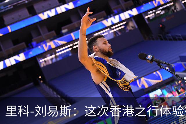 里科-刘易斯：这次香港之行体验很棒；为斯通斯加盟国米开心