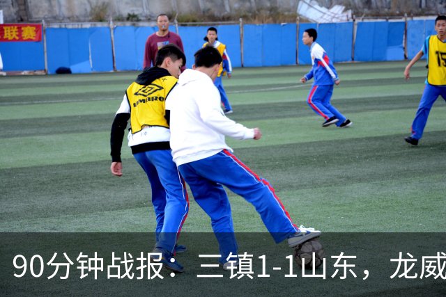 90分钟战报：三镇1-1山东，龙威头球破门，刘洋送点后扳平，阿德失点