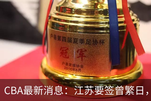 CBA最新消息：江苏要签曾繁日，朱芳雨赚翻了，山东巨亏3500万